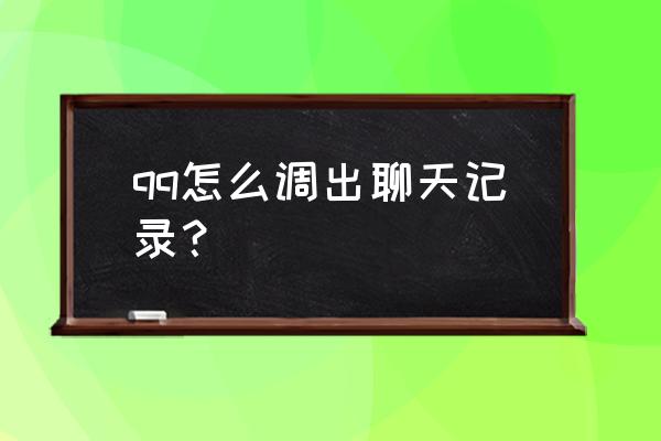 怎么着qq聊天记录 qq怎么调出聊天记录？