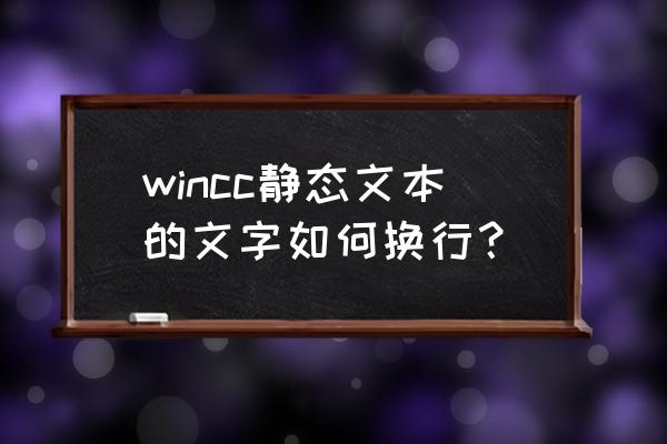 wincc根据数值范围设置字体颜色 wincc静态文本的文字如何换行? wincc根据数值范围设置字体颜色 wincc静态文本的文字如何换行?