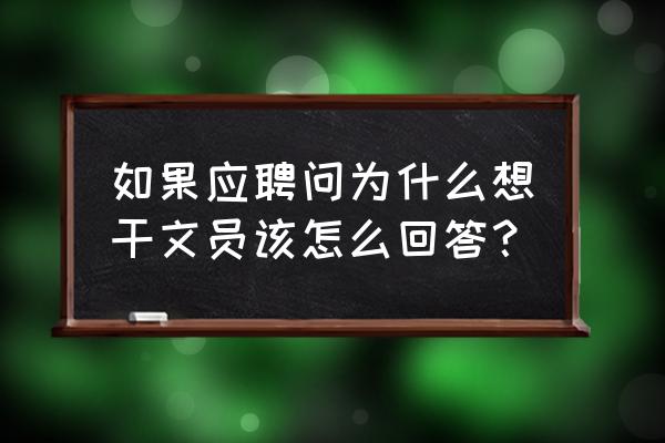 简历上最希望应聘到的岗位 如果应聘问为什么想干文员该怎么回答? 简历上最希望应聘到的岗位 如果应聘问为什么想干文员该怎么回答?