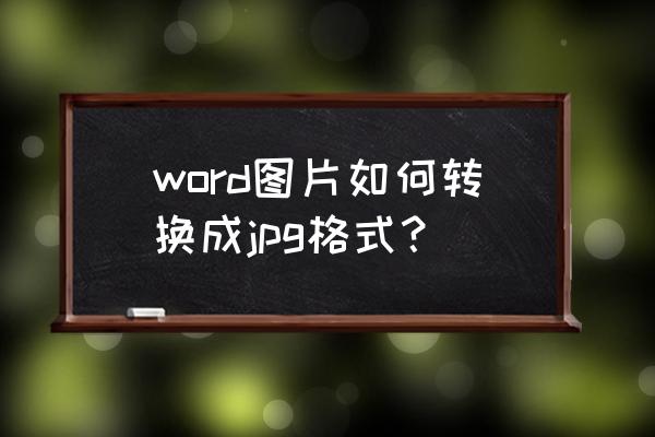 word里面最简单的截图方式 word图片如何转换成jpg格式? word里面最简单的截图方式 word图片如何转换成jpg格式?