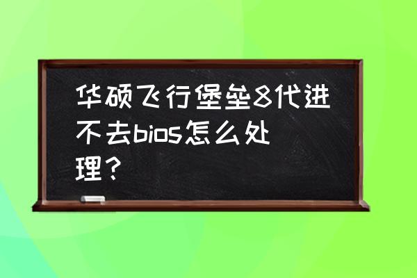 飞行堡垒bios没有设置中文选项 华硕飞行堡垒8代进不去bios怎么处理? 飞行堡垒bios没有设置中文选项 华硕飞行堡垒8代进不去bios怎么处理?