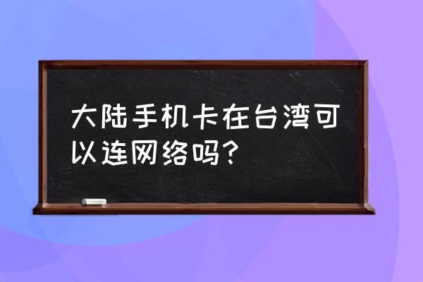 个人赴台游新规 大陆手机卡在台湾可以连网络吗? 个人赴台游新规 大陆手机卡在台湾可以连网络吗?
