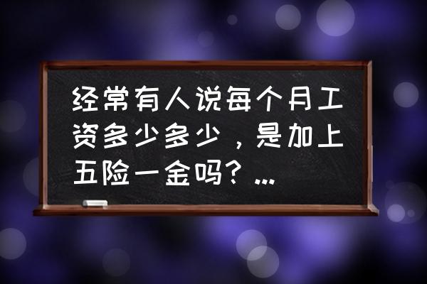 当别人问你工资时如何巧妙的回应 经常有人说每个月工资多少多少,是加上五险一金吗?还是净到手的? 当别人问你工资时如何巧妙的回应 经常有人说每个月工资多少多少,是加上五险一金吗?还是净到手的?