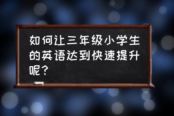 如何写小动物的作文三年级 如何让三年级小学生的英语达到快速提升呢? 如何写小动物的作文三年级 如何让三年级小学生的英语达到快速提升呢?
