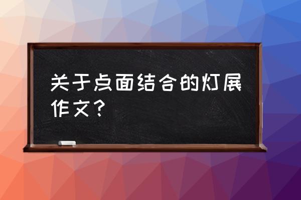 点面结合的手法写一段话100字 关于点面结合的灯展作文? 点面结合的手法写一段话100字 关于点面结合的灯展作文?