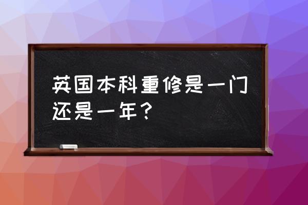 英国挂科补救最佳方法 英国本科重修是一门还是一年? 英国挂科补救最佳方法 英国本科重修是一门还是一年?