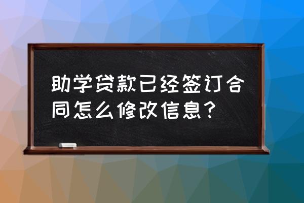 国家生源地助学贷款如何修改信息 助学贷款已经签订合同怎么修改信息? 国家生源地助学贷款如何修改信息 助学贷款已经签订合同怎么修改信息?