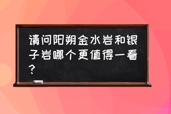 阳朔金水岩门票多少钱 请问阳朔金水岩和银子岩哪个更值得一看? 阳朔金水岩门票多少钱 请问阳朔金水岩和银子岩哪个更值得一看?