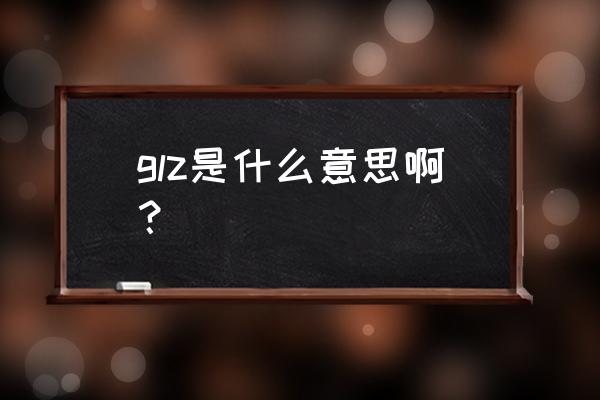 刀剑神域黑衣剑士王牌还原度 glz是什么意思啊? 刀剑神域黑衣剑士王牌还原度 glz是什么意思啊?