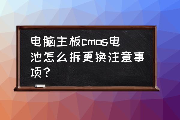 更换cmos电池注意事项 电脑主板cmos电池怎么拆更换注意事项? 更换cmos电池注意事项 电脑主板cmos电池怎么拆更换注意事项?