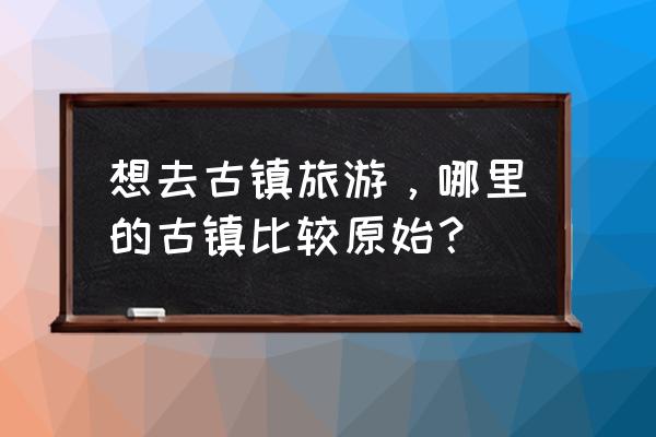 成都大邑县安仁镇旅游攻略 想去古镇旅游,哪里的古镇比较原始? 成都大邑县安仁镇旅游攻略 想去古镇旅游,哪里的古镇比较原始?
